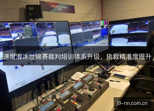 速度滑冰世锦赛裁判培训体系升级，执裁精准度提升