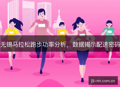 无锡马拉松跑步功率分析,数据揭示配速密码 无锡马拉松跑步功率分析,数据揭示配速密码